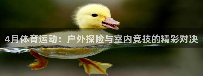 谈球吧：4月体育运动：户外探险与室内竞技的精彩对决
