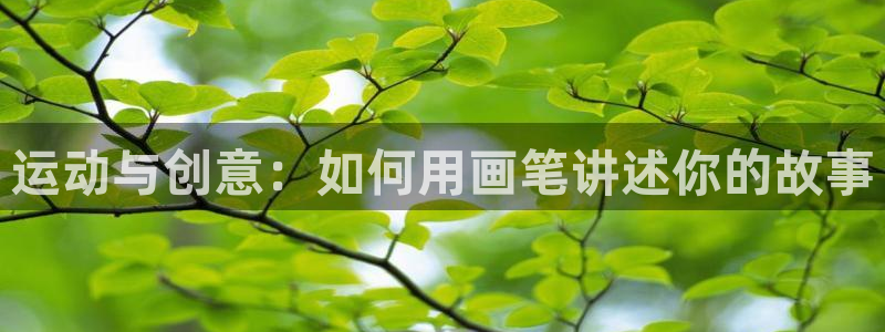 谈球吧体育：运动与创意：如何用画笔讲述你的故事