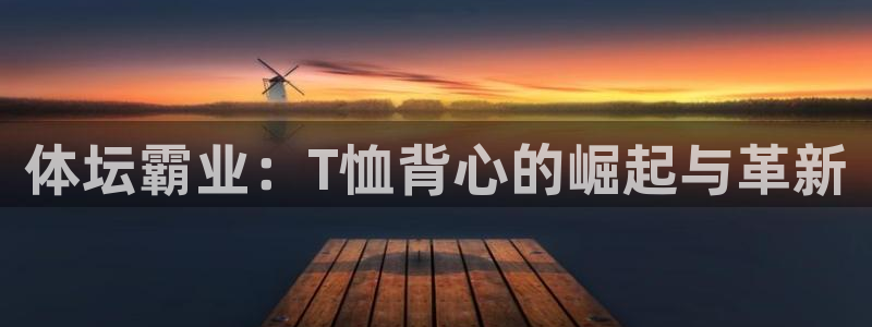谈球吧：体坛霸业：T恤背心的崛起与革新